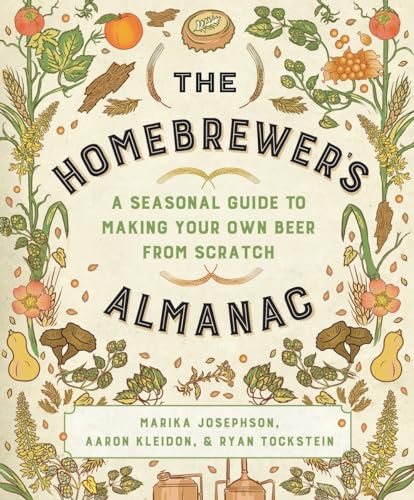 The Homebrewer’s Almanac: A Seasonal Guide to Making Your Own Beer from Scratch